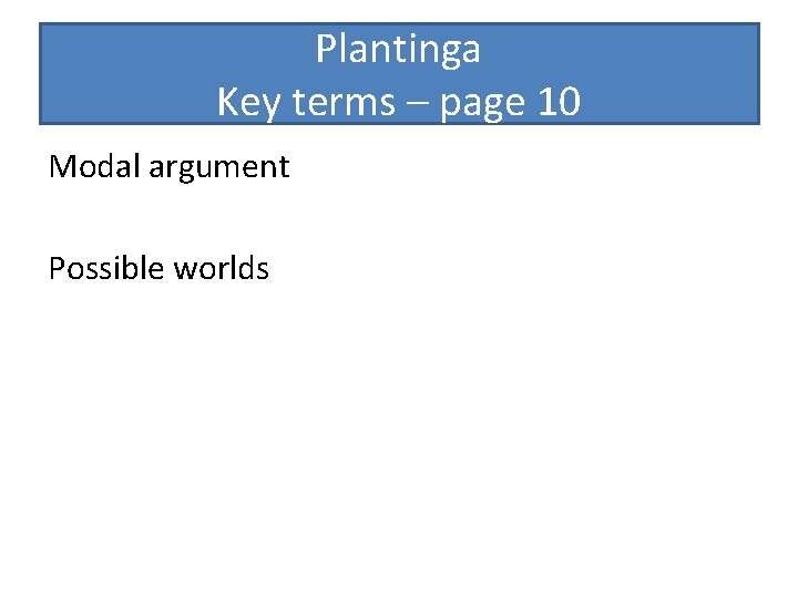 Plantinga Key terms – page 10 Modal argument Possible worlds 