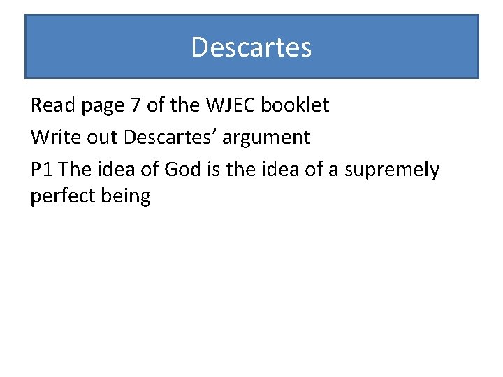 Descartes Read page 7 of the WJEC booklet Write out Descartes’ argument P 1