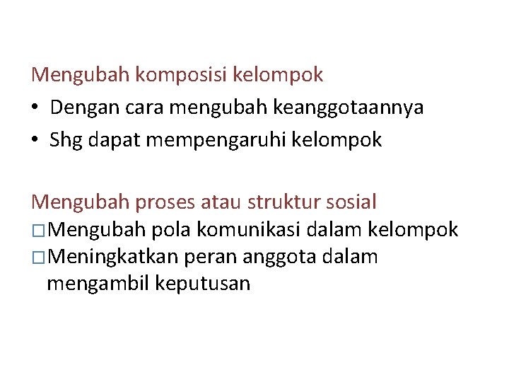 Mengubah komposisi kelompok • Dengan cara mengubah keanggotaannya • Shg dapat mempengaruhi kelompok Mengubah