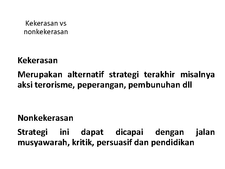 Kekerasan vs nonkekerasan Kekerasan Merupakan alternatif strategi terakhir misalnya aksi terorisme, peperangan, pembunuhan dll