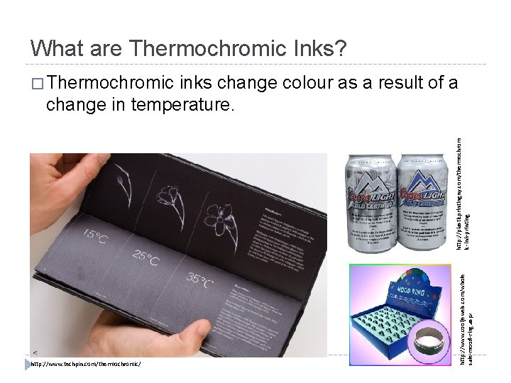 What are Thermochromic Inks? � Thermochromic inks change colour as a result of a