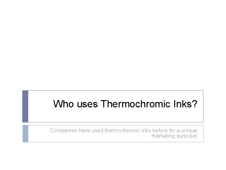 Who uses Thermochromic Inks? Companies have used thermochromic inks before for a unique marketing