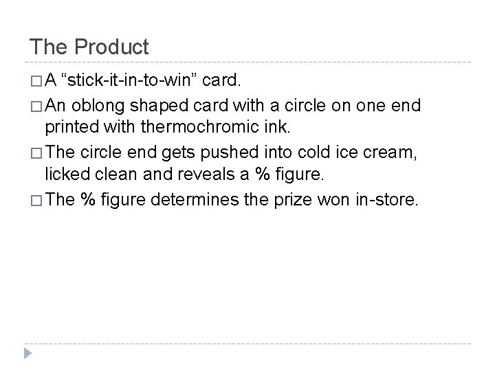 The Product � A “stick-it-in-to-win” card. � An oblong shaped card with a circle