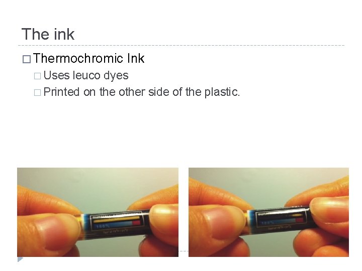 The ink � Thermochromic Ink � Uses leuco dyes � Printed on the other