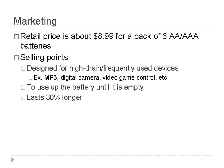 Marketing � Retail price is about $8. 99 for a pack of 6 AA/AAA