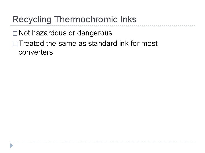 Recycling Thermochromic Inks � Not hazardous or dangerous � Treated the same as standard