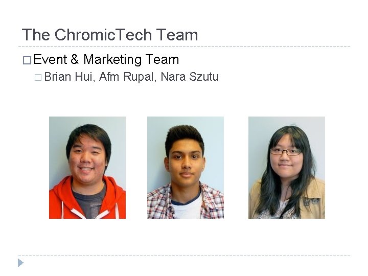 The Chromic. Tech Team � Event & Marketing Team � Brian Hui, Afm Rupal,