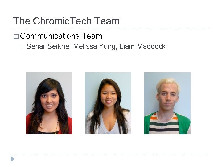 The Chromic. Tech Team � Communications Team � Sehar Seikhe, Melissa Yung, Liam Maddock