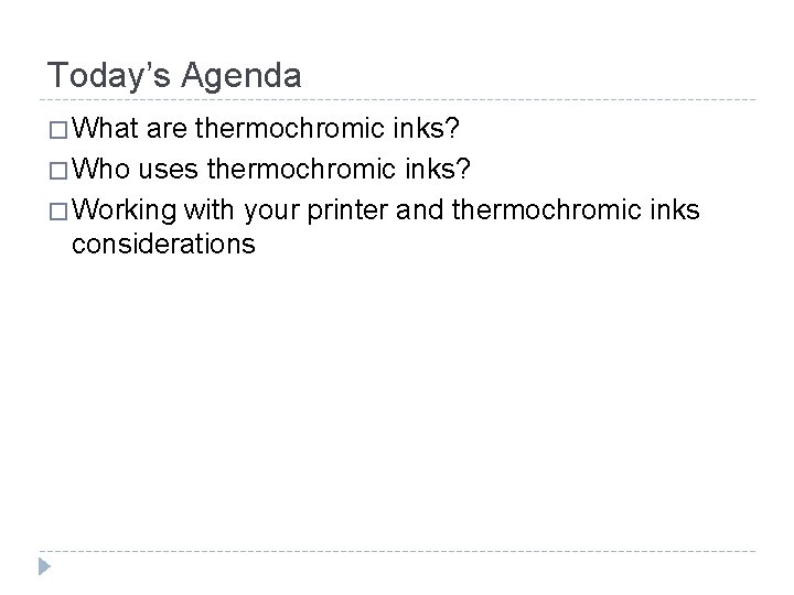 Today’s Agenda � What are thermochromic inks? � Who uses thermochromic inks? � Working