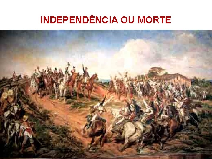 INDEPENDÊNCIA OU MORTE 