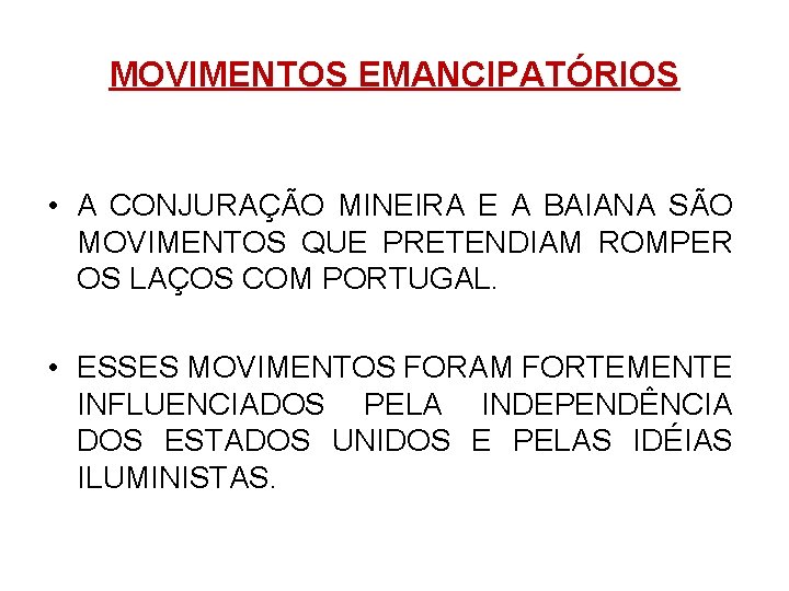 MOVIMENTOS EMANCIPATÓRIOS • A CONJURAÇÃO MINEIRA E A BAIANA SÃO MOVIMENTOS QUE PRETENDIAM ROMPER