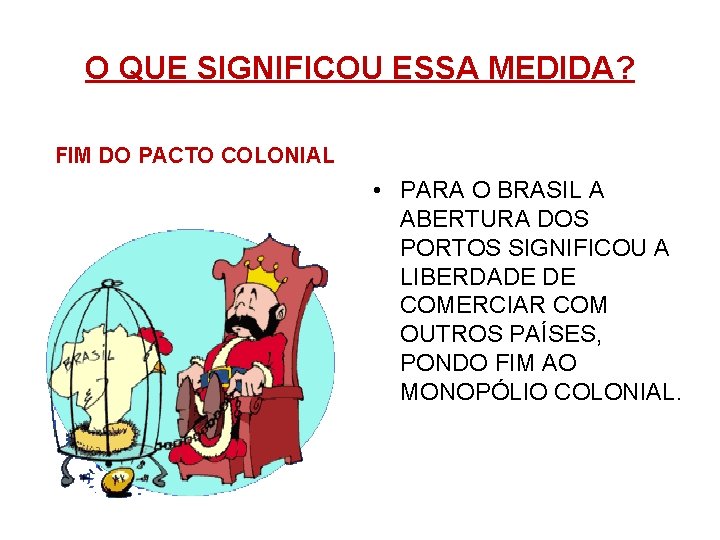 O QUE SIGNIFICOU ESSA MEDIDA? FIM DO PACTO COLONIAL • PARA O BRASIL A