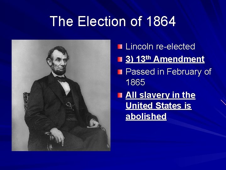 The Election of 1864 Lincoln re-elected 3) 13 th Amendment Passed in February of