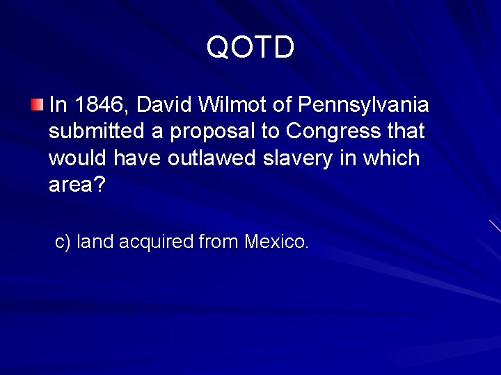 QOTD In 1846, David Wilmot of Pennsylvania submitted a proposal to Congress that would