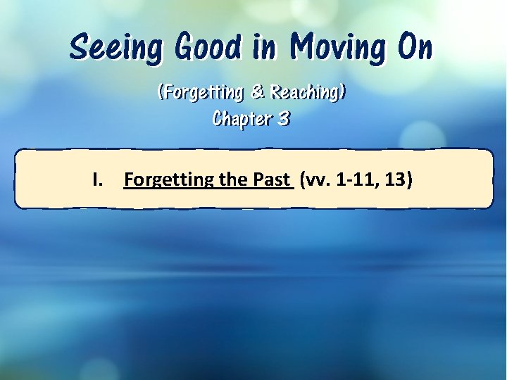 Seeing Good in Moving On (Forgetting & Reaching) Chapter 3 I. Forgetting the Past