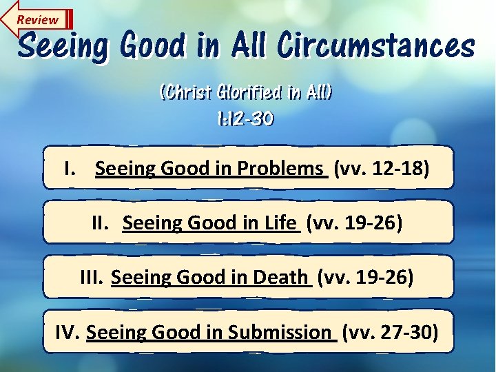 Review Seeing Good in All Circumstances (Christ Glorified in All) 1: 12 -30 I.