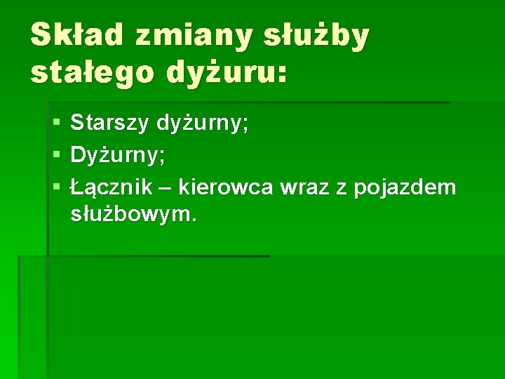 Skład zmiany służby stałego dyżuru: § § § Starszy dyżurny; Dyżurny; Łącznik – kierowca