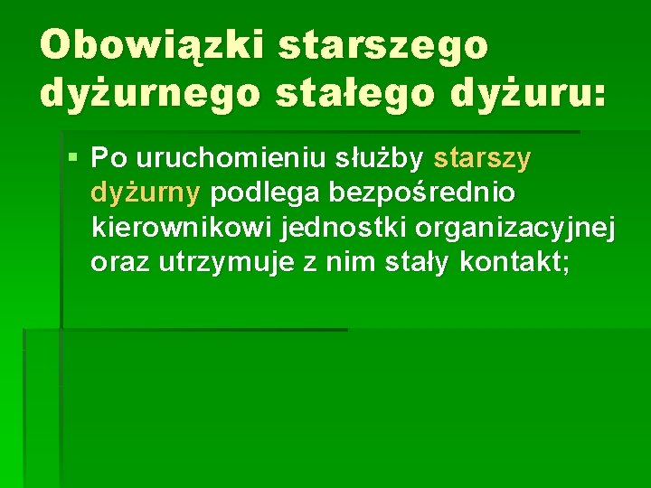 Obowiązki starszego dyżurnego stałego dyżuru: § Po uruchomieniu służby starszy dyżurny podlega bezpośrednio kierownikowi