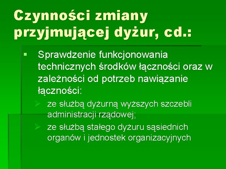 Czynności zmiany przyjmującej dyżur, cd. : § Sprawdzenie funkcjonowania technicznych środków łączności oraz w