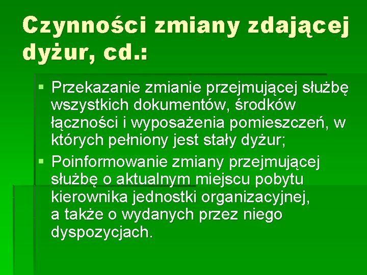 Czynności zmiany zdającej dyżur, cd. : § Przekazanie zmianie przejmującej służbę wszystkich dokumentów, środków