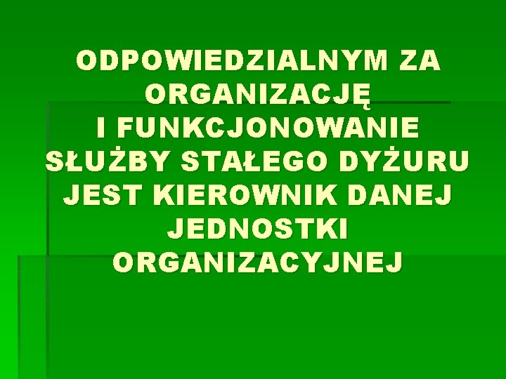 ODPOWIEDZIALNYM ZA ORGANIZACJĘ I FUNKCJONOWANIE SŁUŻBY STAŁEGO DYŻURU JEST KIEROWNIK DANEJ JEDNOSTKI ORGANIZACYJNEJ 