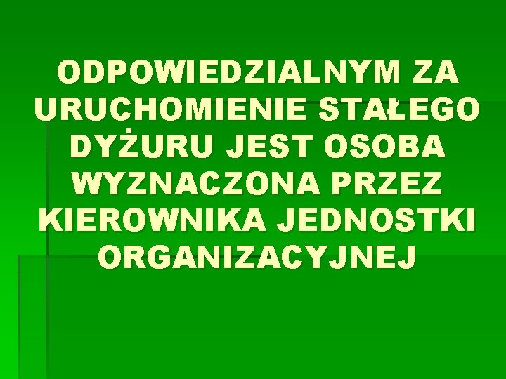 ODPOWIEDZIALNYM ZA URUCHOMIENIE STAŁEGO DYŻURU JEST OSOBA WYZNACZONA PRZEZ KIEROWNIKA JEDNOSTKI ORGANIZACYJNEJ 