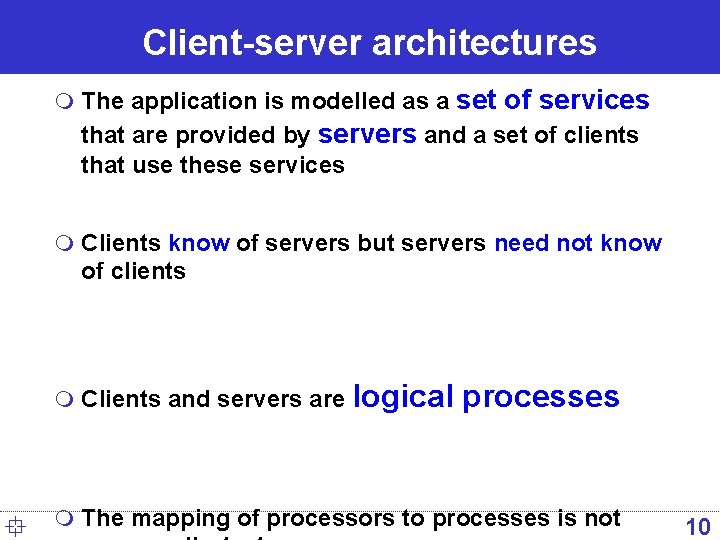 Client-server architectures m The application is modelled as a set of services that are