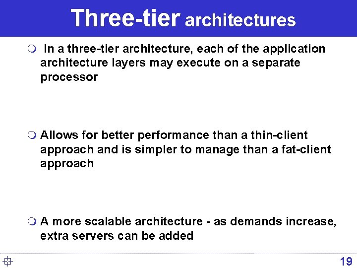 Three-tier architectures m In a three-tier architecture, each of the application architecture layers may