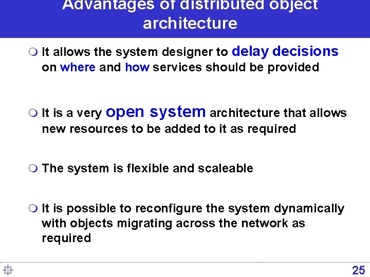 Advantages of distributed object architecture m It allows the system designer to delay decisions