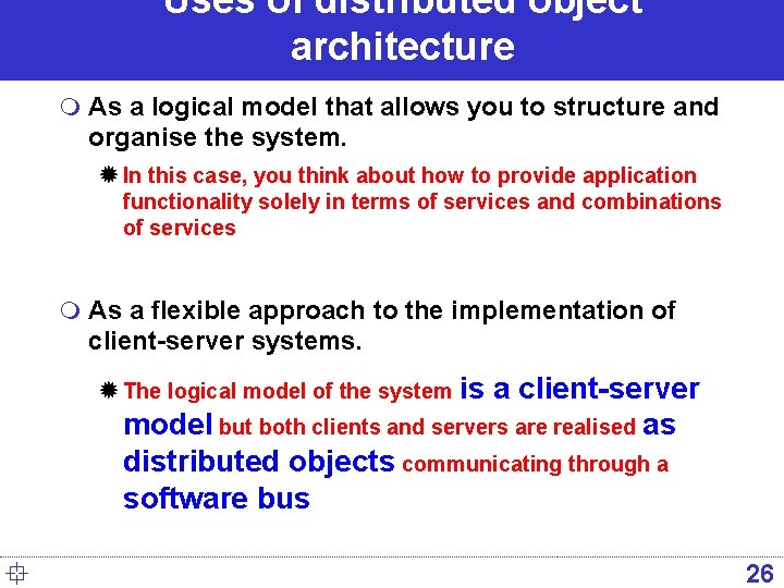 Uses of distributed object architecture m As a logical model that allows you to