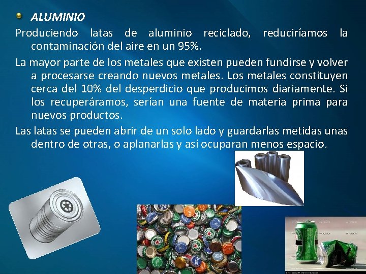 ALUMINIO Produciendo latas de aluminio reciclado, reduciríamos la contaminación del aire en un 95%.