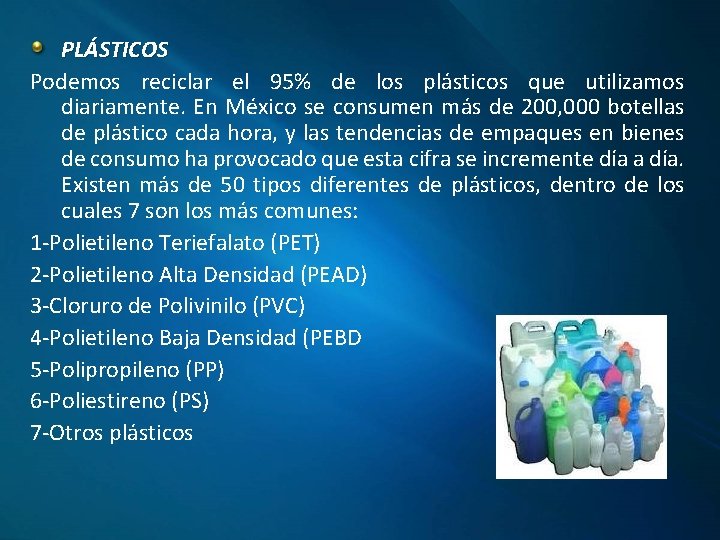 PLÁSTICOS Podemos reciclar el 95% de los plásticos que utilizamos diariamente. En México se