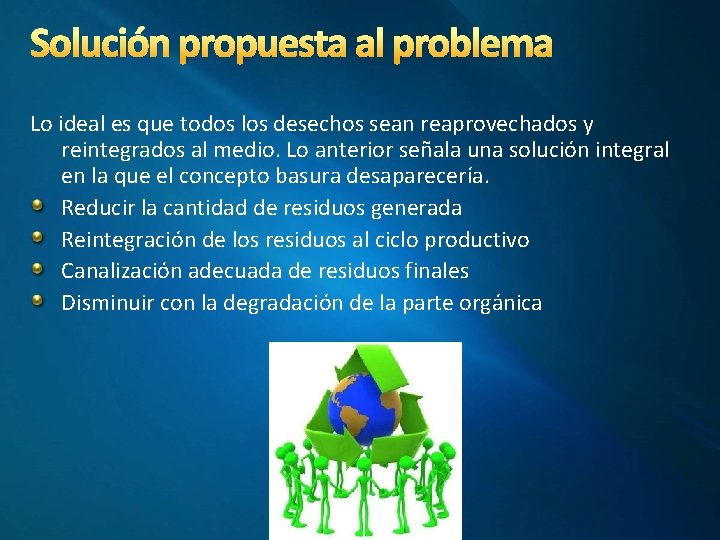 Solución propuesta al problema Lo ideal es que todos los desechos sean reaprovechados y