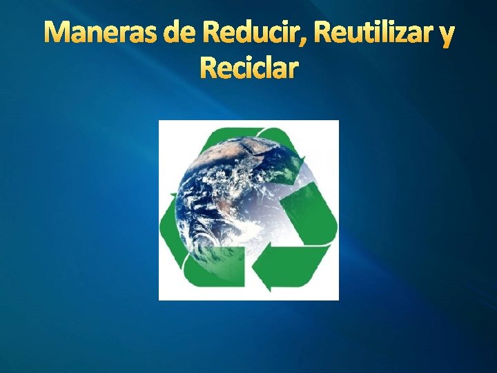 Maneras de Reducir, Reutilizar y Reciclar 