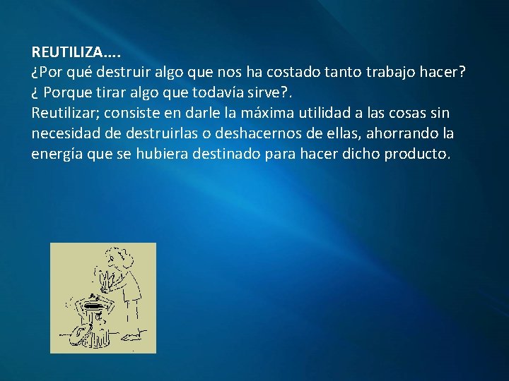 REUTILIZA. . ¿Por qué destruir algo que nos ha costado tanto trabajo hacer? ¿