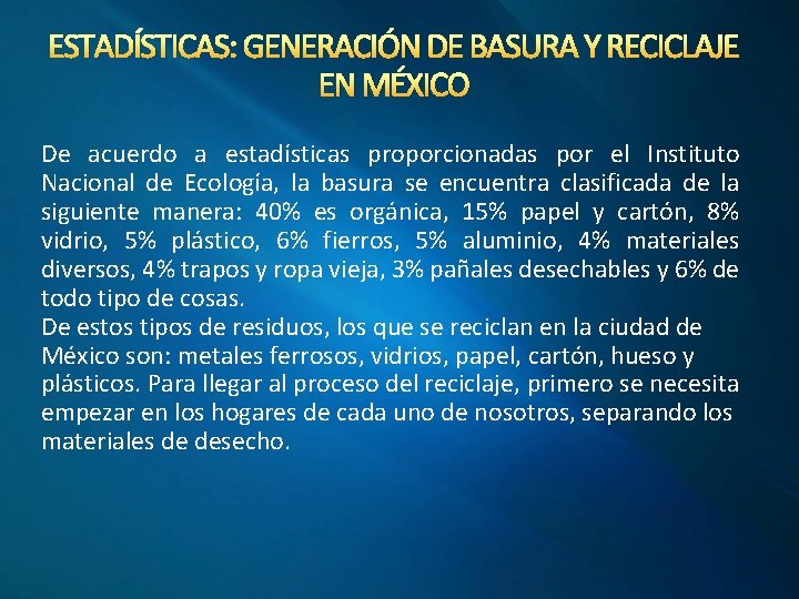 ESTADÍSTICAS: GENERACIÓN DE BASURA Y RECICLAJE EN MÉXICO De acuerdo a estadísticas proporcionadas por
