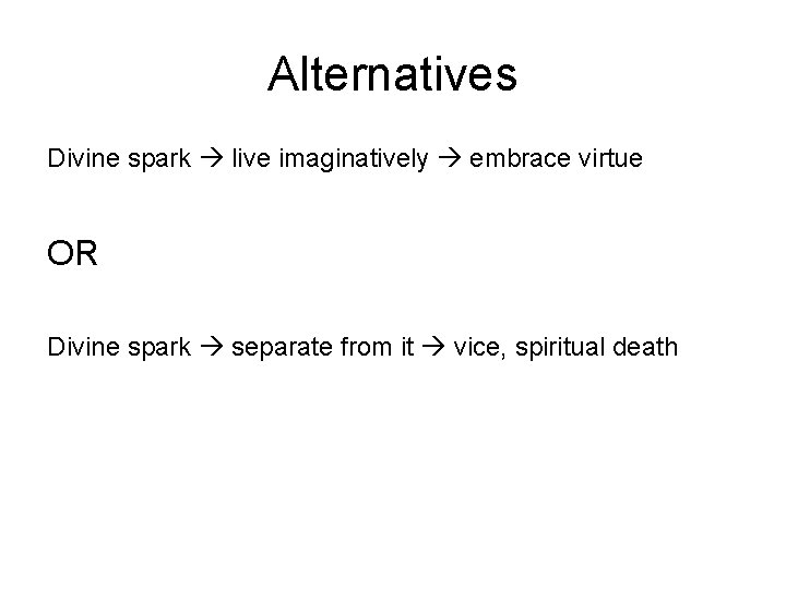Alternatives Divine spark live imaginatively embrace virtue OR Divine spark separate from it vice,