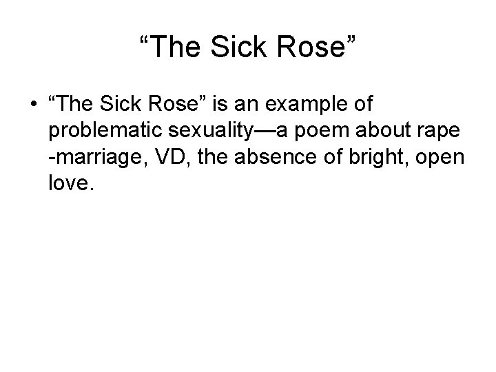 “The Sick Rose” • “The Sick Rose” is an example of problematic sexuality—a poem