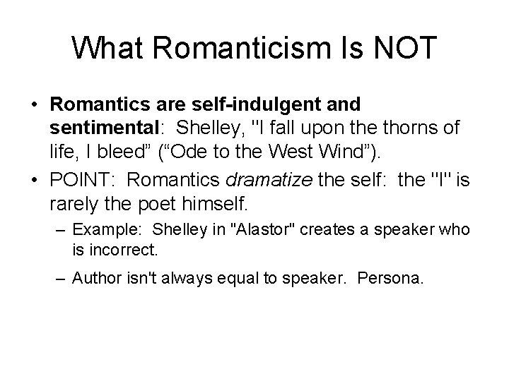 What Romanticism Is NOT • Romantics are self-indulgent and sentimental: Shelley, "I fall upon