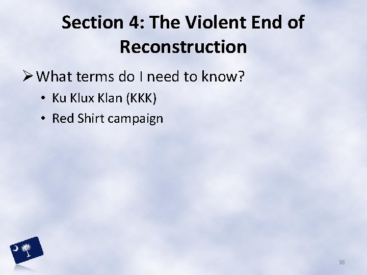 Section 4: The Violent End of Reconstruction Ø What terms do I need to