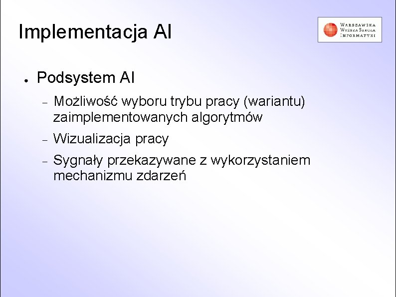 Implementacja AI ● Podsystem AI Możliwość wyboru trybu pracy (wariantu) zaimplementowanych algorytmów Wizualizacja pracy