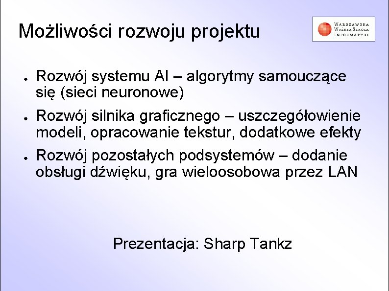 Możliwości rozwoju projektu ● ● ● Rozwój systemu AI – algorytmy samouczące się (sieci