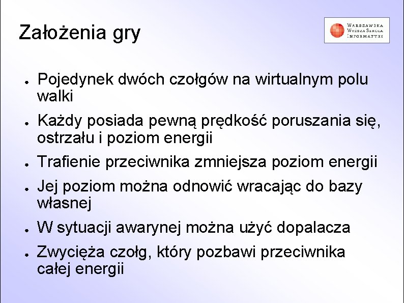 Założenia gry ● ● ● Pojedynek dwóch czołgów na wirtualnym polu walki Każdy posiada