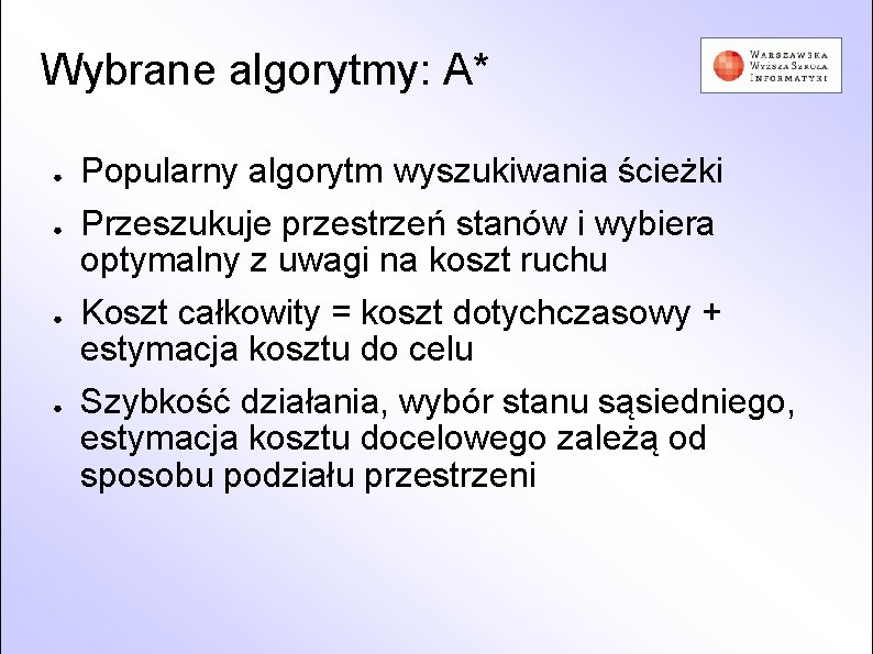 Wybrane algorytmy: A* ● ● Popularny algorytm wyszukiwania ścieżki Przeszukuje przestrzeń stanów i wybiera