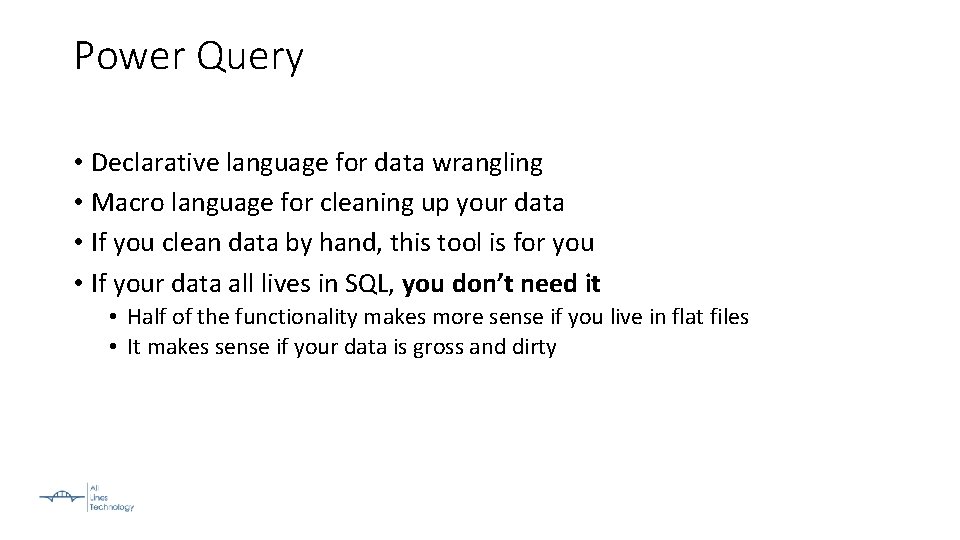 Power Query • Declarative language for data wrangling • Macro language for cleaning up