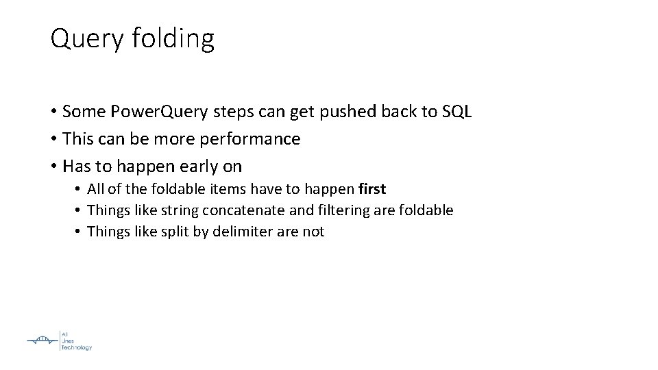 Query folding • Some Power. Query steps can get pushed back to SQL •