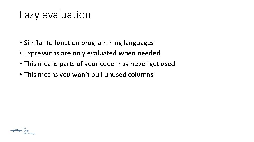 Lazy evaluation • Similar to function programming languages • Expressions are only evaluated when