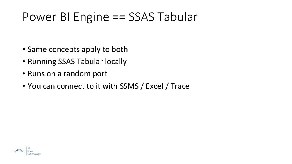Power BI Engine == SSAS Tabular • Same concepts apply to both • Running