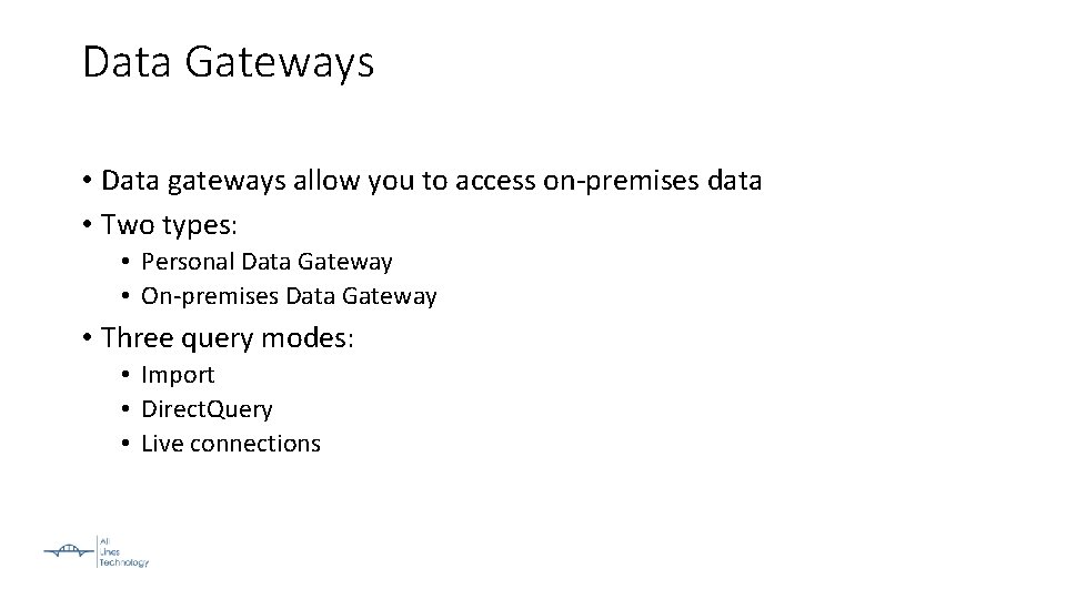 Data Gateways • Data gateways allow you to access on-premises data • Two types: