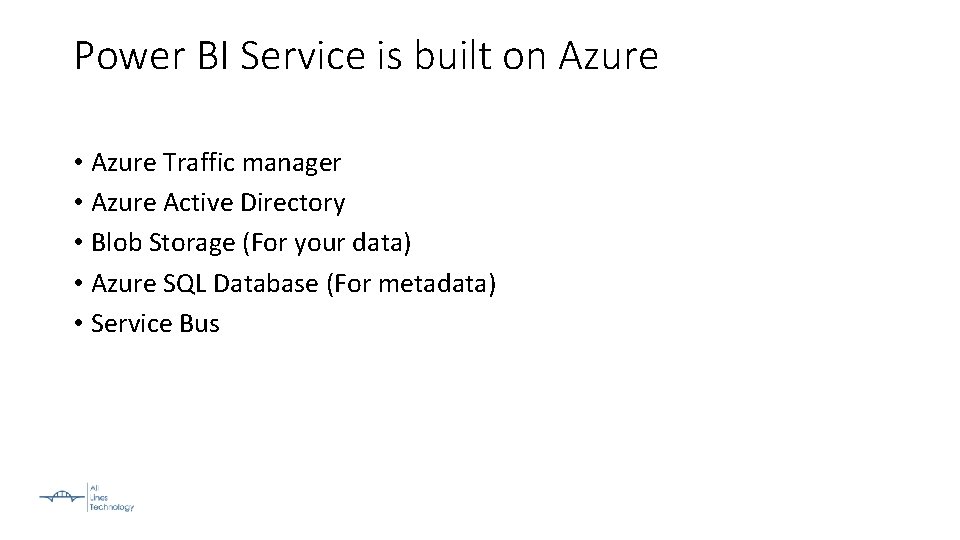 Power BI Service is built on Azure • Azure Traffic manager • Azure Active